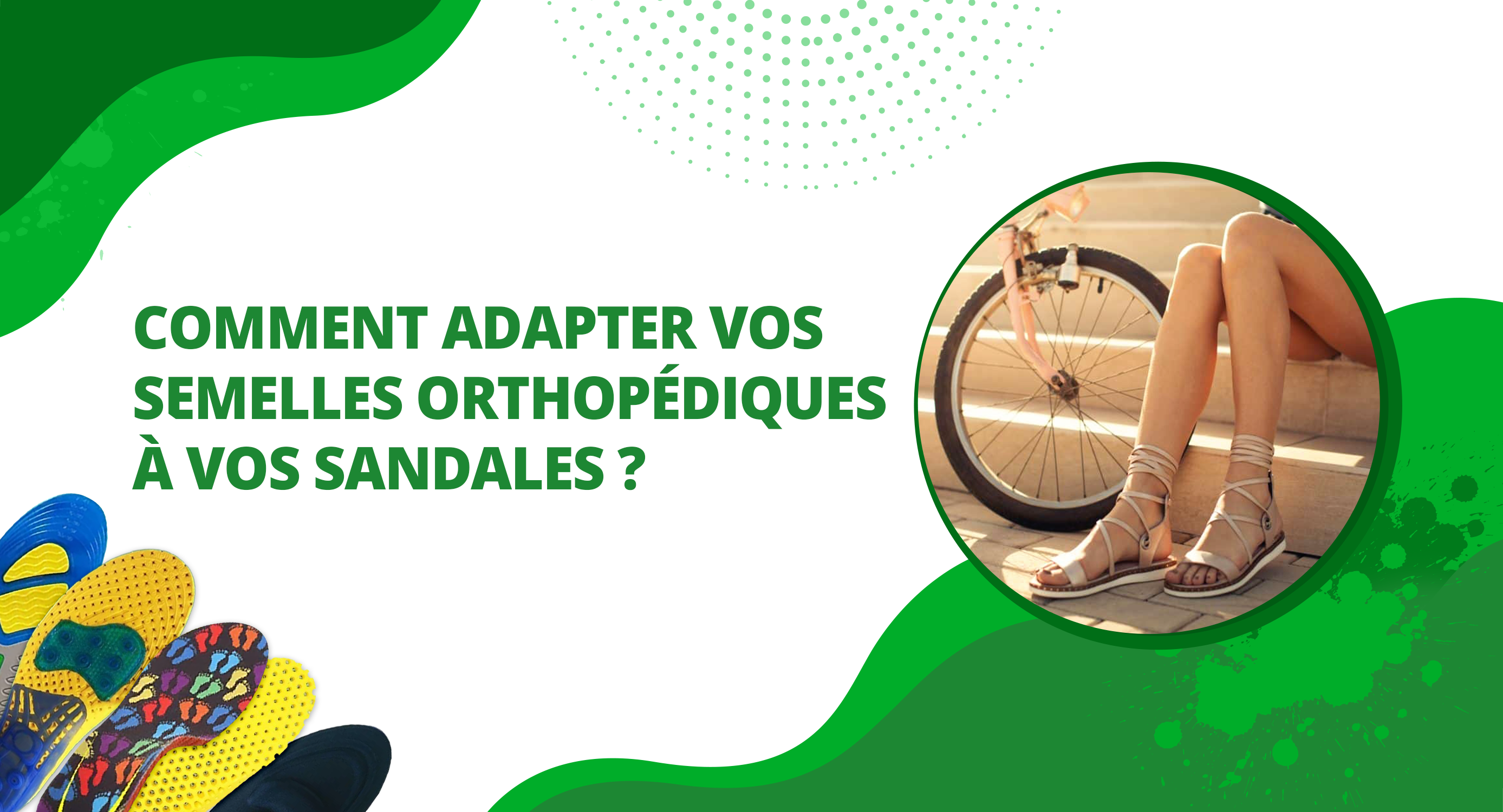 Comment adapter vos semelles orthopediques a vos sandales